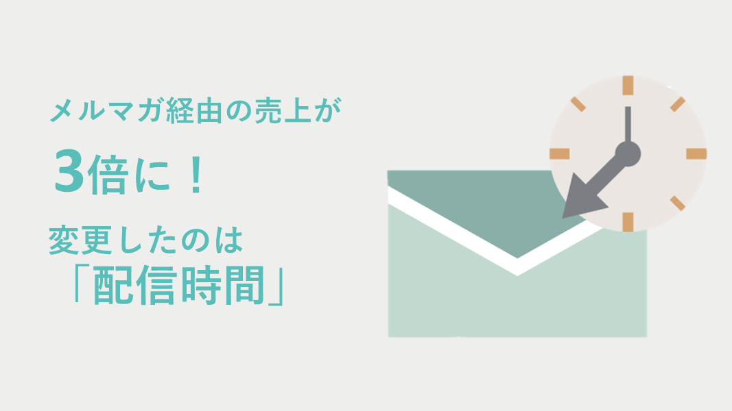 メルマガ経由の売り上げが3倍に！変更したのは「配信時間」