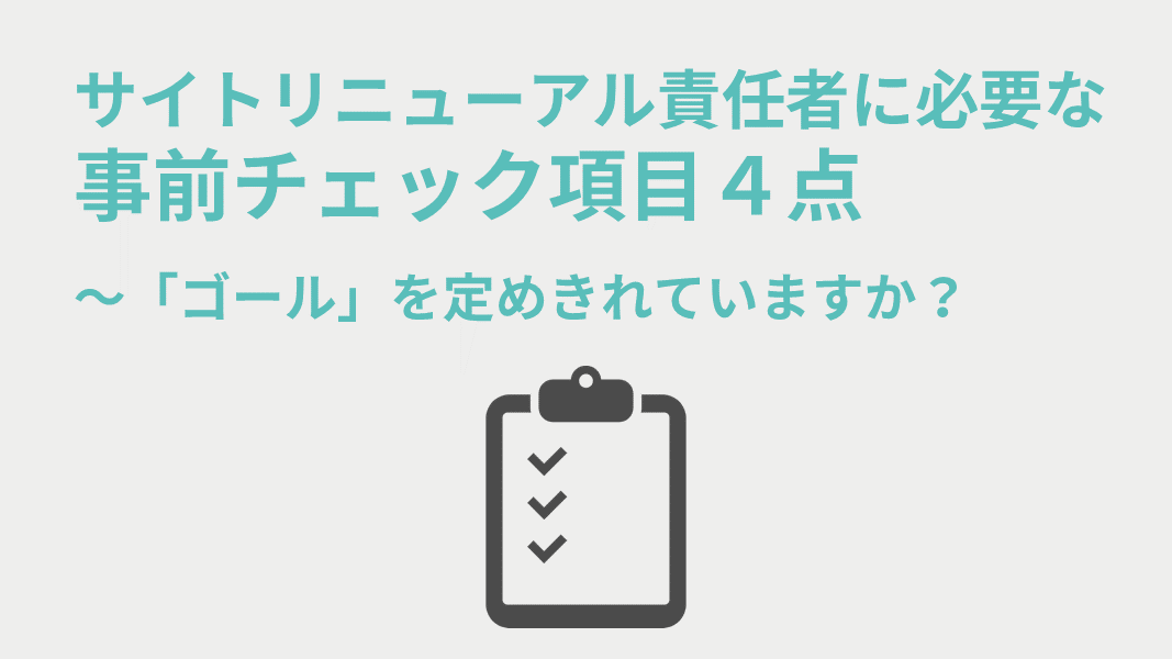 サイトリニューアル責任者に必要な事前チェック項目４点　～「ゴール」を定めきれていますか？