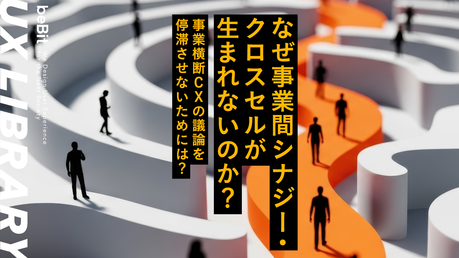 【UX LIBRARY】なぜ事業間シナジー・クロスセルが生まれないのか?事業横断CXの議論を停滞させないためには?